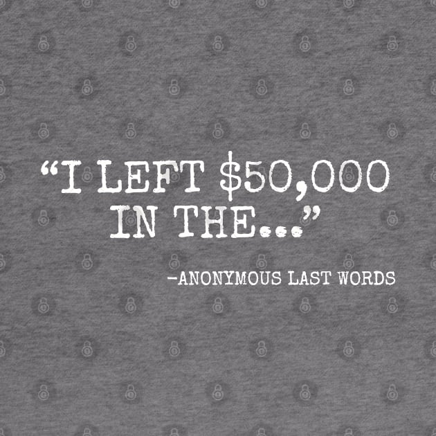 I left 50000 in the... anonymous last word by Among the Leaves Apparel